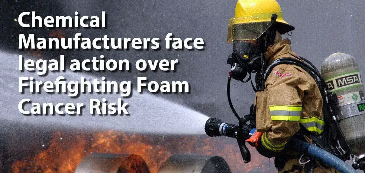 Chemical Manufacturers face legal action over Firefighting Foam Cancer Risk